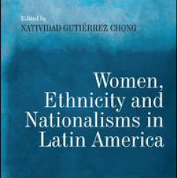 Women, Ethnicity and Nationalisms in Latin America Women, Ethnicity and Nationalisms in Latin America