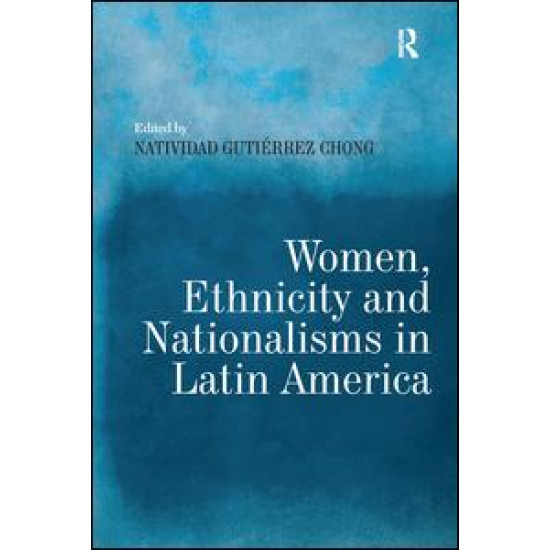 Women, Ethnicity and Nationalisms in Latin America Women, Ethnicity and Nationalisms in Latin America