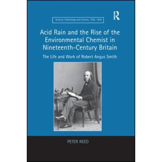 Acid Rain and the Rise of the Environmental Chemist in Nineteenth-Century Britain Acid Rain and the Rise of the Environmental Chemist in Nineteenth-Century Britain