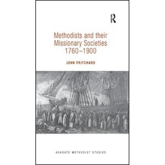 Methodists and their Missionary Societies 1760-1900 Methodists and their Missionary Societies 1760-1900