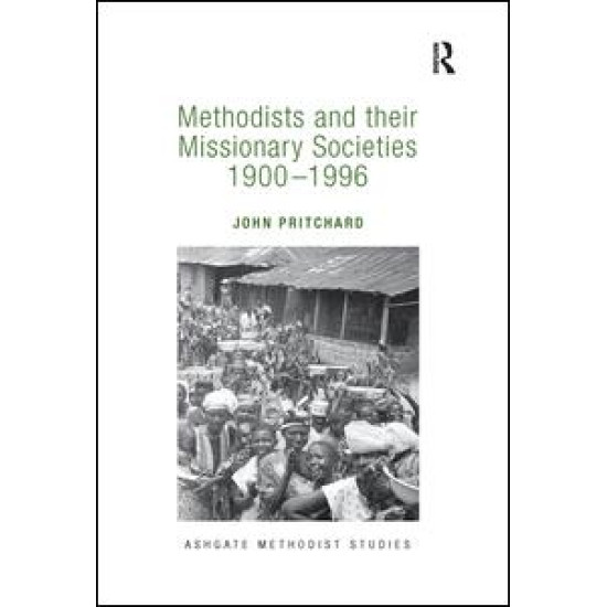 Methodists and their Missionary Societies 1900-1996 Methodists and their Missionary Societies 1900-1996