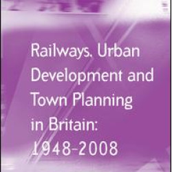 Railways, Urban Development and Town Planning in Britain: 1948–2008 Railways, Urban Development and Town Planning in Britain: 1948–2008