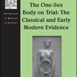 The One-Sex Body on Trial: The Classical and Early Modern Evidence