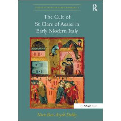 The Cult of St Clare of Assisi in Early Modern Italy The Cult of St Clare of Assisi in Early Modern Italy