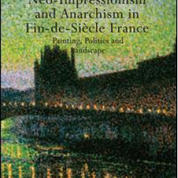 Neo-Impressionism and Anarchism in Fin-de-Siècle France