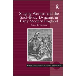 Staging Women and the Soul-Body Dynamic in Early Modern England Staging Women and the Soul-Body Dynamic in Early Modern England