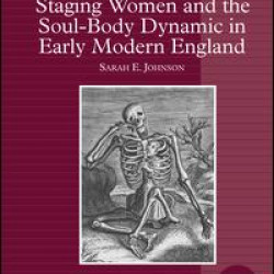 Staging Women and the Soul-Body Dynamic in Early Modern England Staging Women and the Soul-Body Dynamic in Early Modern England