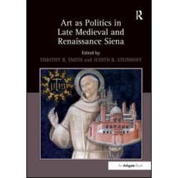 Art as Politics in Late Medieval and Renaissance Siena Art as Politics in Late Medieval and Renaissance Siena