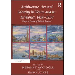 Architecture, Art and Identity in Venice and its Territories, 1450–1750 Architecture, Art and Identity in Venice and its Territories, 1450–1750
