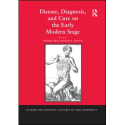 Disease, Diagnosis, and Cure on the Early Modern Stage