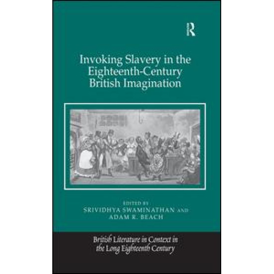 Invoking Slavery in the Eighteenth-Century British Imagination Invoking Slavery in the Eighteenth-Century British Imagination