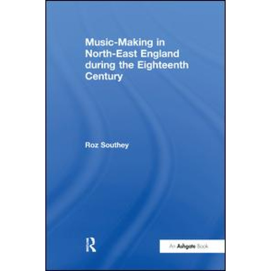 Music-Making in North-East England during the Eighteenth Century Music-Making in North-East England during the Eighteenth Century