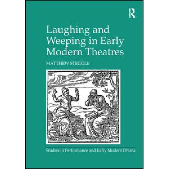 Laughing and Weeping in Early Modern Theatres Laughing and Weeping in Early Modern Theatres