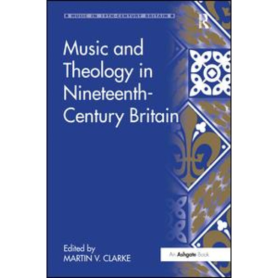 Music and Theology in Nineteenth-Century Britain Music and Theology in Nineteenth-Century Britain