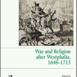War and Religion after Westphalia, 1648–1713 War and Religion after Westphalia, 1648–1713
