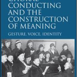 Choral Conducting and the Construction of Meaning Choral Conducting and the Construction of Meaning