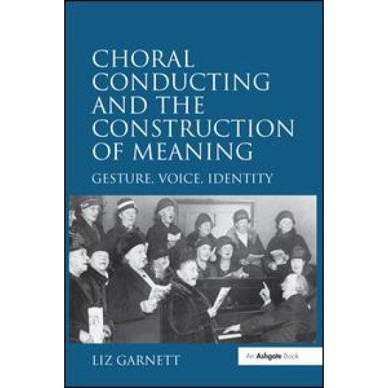 Choral Conducting and the Construction of Meaning Choral Conducting and the Construction of Meaning