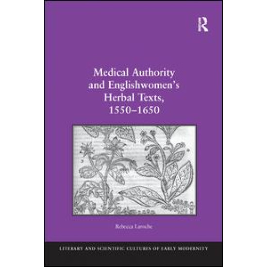 Medical Authority and Englishwomen's Herbal Texts, 1550–1650 Medical Authority and Englishwomen's Herbal Texts, 1550–1650