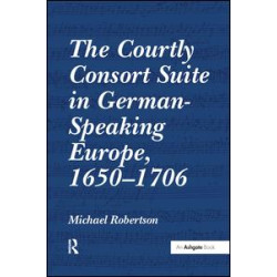 The Courtly Consort Suite in German-Speaking Europe, 1650–1706