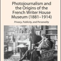 Photojournalism and the Origins of the French Writer House Museum (1881-1914) Photojournalism and the Origins of the French Writer House Museum (1881-1914)