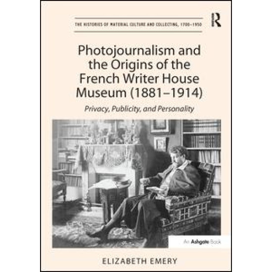 Photojournalism and the Origins of the French Writer House Museum (1881-1914) Photojournalism and the Origins of the French Writer House Museum (1881-1914)