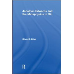Jonathan Edwards and the Metaphysics of Sin Jonathan Edwards and the Metaphysics of Sin
