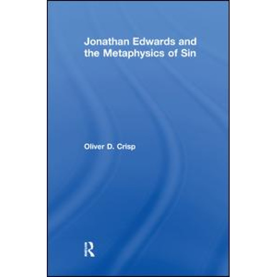 Jonathan Edwards and the Metaphysics of Sin Jonathan Edwards and the Metaphysics of Sin