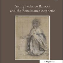 Siting Federico Barocci and the Renaissance Aesthetic Siting Federico Barocci and the Renaissance Aesthetic