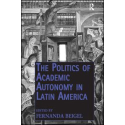 The Politics of Academic Autonomy in Latin America The Politics of Academic Autonomy in Latin America