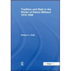 Tradition and Style in the Works of Darius Milhaud 1912-1939 Tradition and Style in the Works of Darius Milhaud 1912-1939