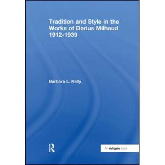 Tradition and Style in the Works of Darius Milhaud 1912-1939