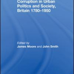 Corruption in Urban Politics and Society, Britain 1780–1950