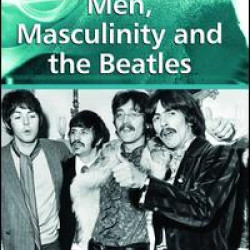 Men, Masculinity and the Beatles Men, Masculinity and the Beatles