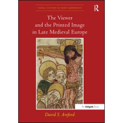The Viewer and the Printed Image in Late Medieval Europe The Viewer and the Printed Image in Late Medieval Europe