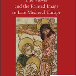 The Viewer and the Printed Image in Late Medieval Europe The Viewer and the Printed Image in Late Medieval Europe