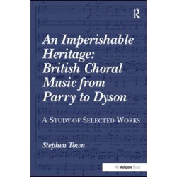 An Imperishable Heritage: British Choral Music from Parry to Dyson An Imperishable Heritage: British Choral Music from Parry to Dyson