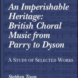 An Imperishable Heritage: British Choral Music from Parry to Dyson