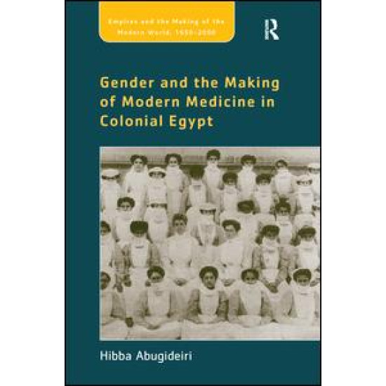 Gender and the Making of Modern Medicine in Colonial Egypt Gender and the Making of Modern Medicine in Colonial Egypt