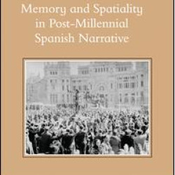 Memory and Spatiality in Post-Millennial Spanish Narrative Memory and Spatiality in Post-Millennial Spanish Narrative