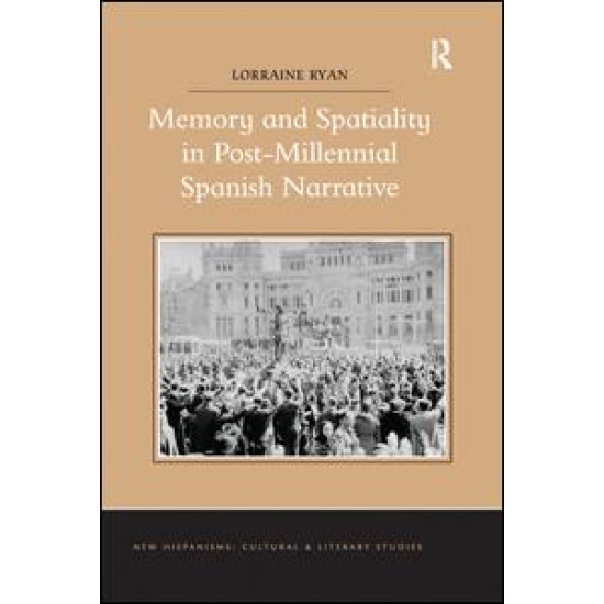 Memory and Spatiality in Post-Millennial Spanish Narrative Memory and Spatiality in Post-Millennial Spanish Narrative