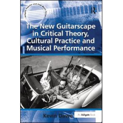 The New Guitarscape in Critical Theory, Cultural Practice and Musical Performance The New Guitarscape in Critical Theory, Cultural Practice and Musical Performance