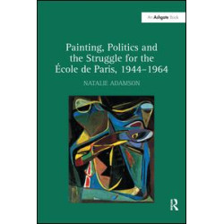 Painting, Politics and the Struggle for the École de Paris, 1944–1964 Painting, Politics and the Struggle for the École de Paris, 1944–1964