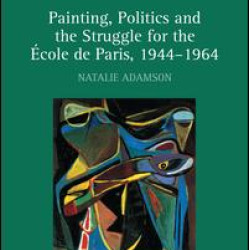 Painting, Politics and the Struggle for the École de Paris, 1944–1964 Painting, Politics and the Struggle for the École de Paris, 1944–1964