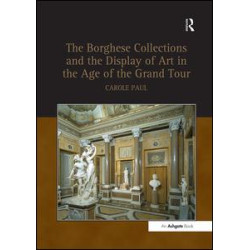 The Borghese Collections and the Display of Art in the Age of the Grand Tour The Borghese Collections and the Display of Art in the Age of the Grand Tour