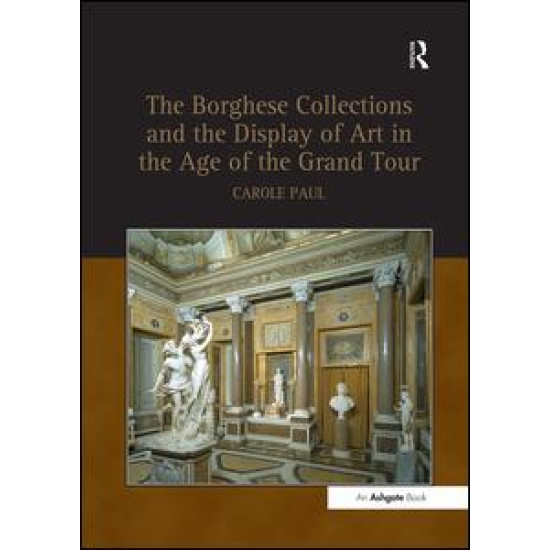 The Borghese Collections and the Display of Art in the Age of the Grand Tour