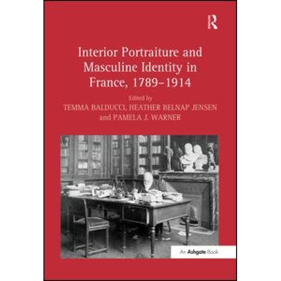 Interior Portraiture and Masculine Identity in France, 1789–1914 Interior Portraiture and Masculine Identity in France, 1789–1914