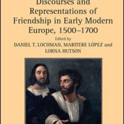 Discourses and Representations of Friendship in Early Modern Europe, 1500–1700 Discourses and Representations of Friendship in Early Modern Europe, 1500–1700