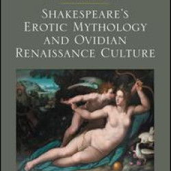 Shakespeare's Erotic Mythology and Ovidian Renaissance Culture Shakespeare's Erotic Mythology and Ovidian Renaissance Culture