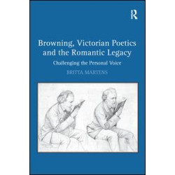Browning, Victorian Poetics and the Romantic Legacy Browning, Victorian Poetics and the Romantic Legacy