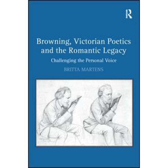 Browning, Victorian Poetics and the Romantic Legacy Browning, Victorian Poetics and the Romantic Legacy